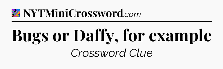 Bugs or Daffy, for example Crossword Clue