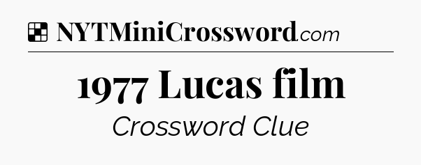 Solution: 1977 Lucas film - NYT Crossword