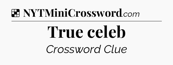 Solution: True celeb - NYT Crossword