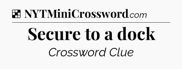 Solution: Secure to a dock - NYT Crossword