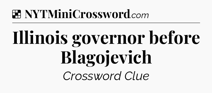 Solution: Illinois governor before Blagojevich - NYT Crossword