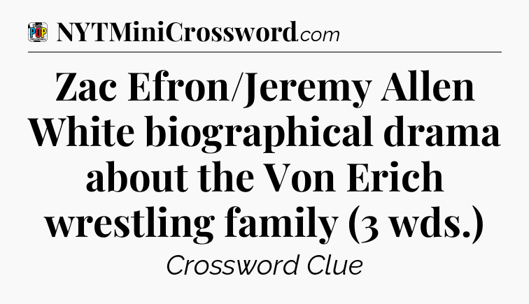 Zac Efron/Jeremy Allen White biographical drama about the Von Erich wrestling family (3 wds.) Crossword Clue