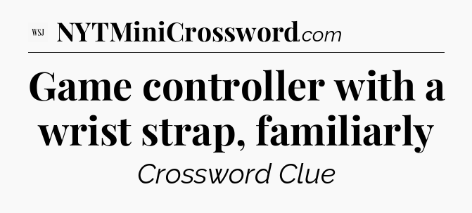 Game controller with a wrist strap, familiarly - WSJ Crossword