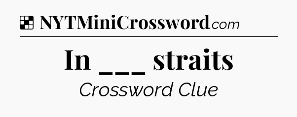 Solution: In ___ straits - NYT Crossword