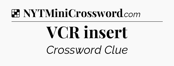 Solution: VCR insert - NYT Crossword