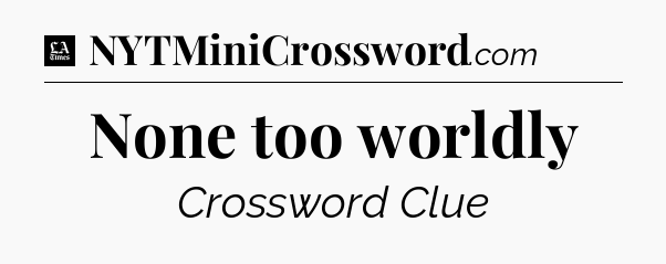 None too worldly - LA Times Crossword