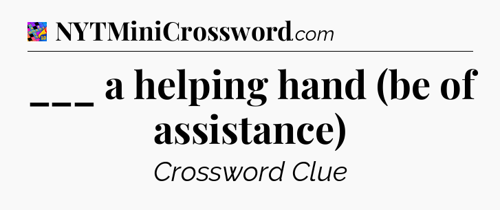 ___ a helping hand (be of assistance) Crossword Clue