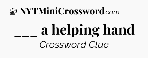 ___ a helping hand - Daily Themed Classic Crossword