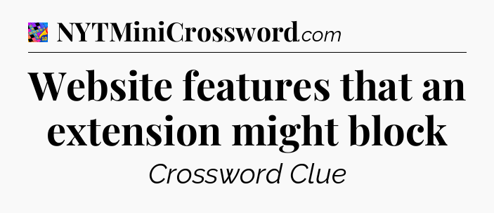 Website features that an extension might block Crossword Clue
