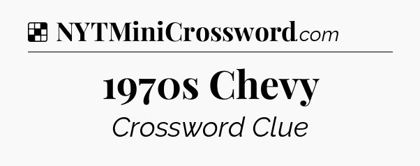 Solution: 1970s Chevy - NYT Crossword