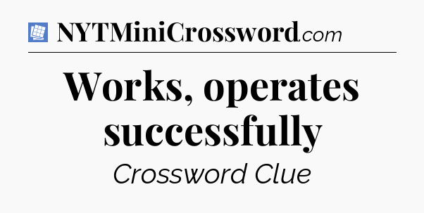 Works, operates successfully Puzzle Page Crossword Clue