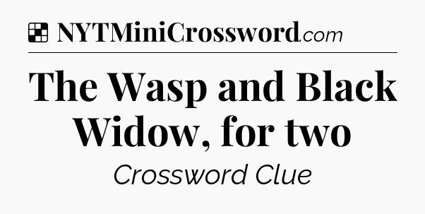 Solution: The Wasp and Black Widow, for two - NYT Crossword