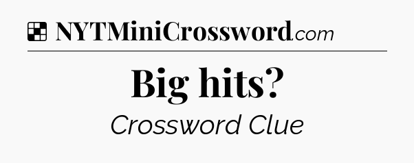 Solution: Big hits - NYT Crossword
