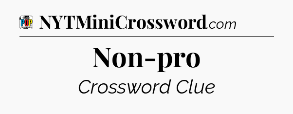 Non-pro Crossword Clue