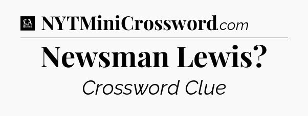 Newsman Lewis - LA Times Crossword