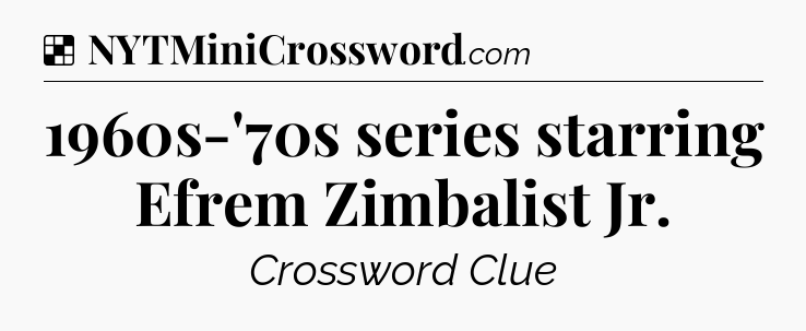Solution: 1960s-'70s series starring Efrem Zimbalist Jr - NYT Crossword