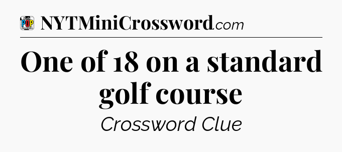 One of 18 on a standard golf course Crossword Clue