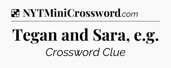 Solution: Tegan and Sara, e.g - NYT Crossword