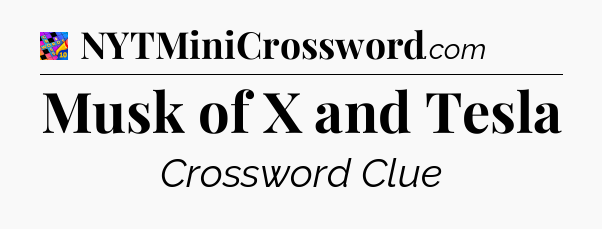 Musk of X and Tesla Crossword Clue