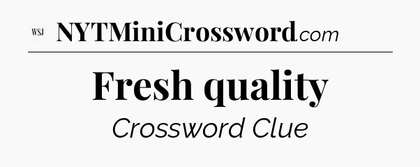 Fresh quality - WSJ Crossword