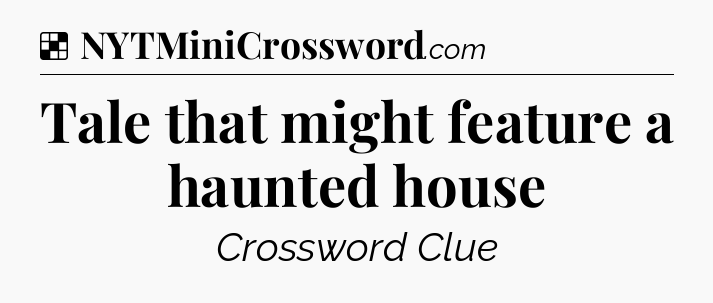 Solution: Tale that might feature a haunted house - NYT Crossword