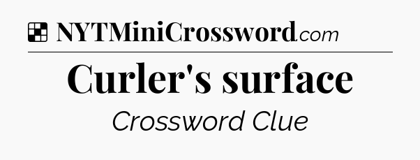 Solution: Curler's surface - NYT Crossword