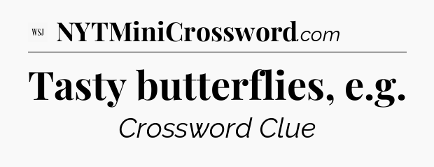Tasty butterflies, e.g - WSJ Crossword