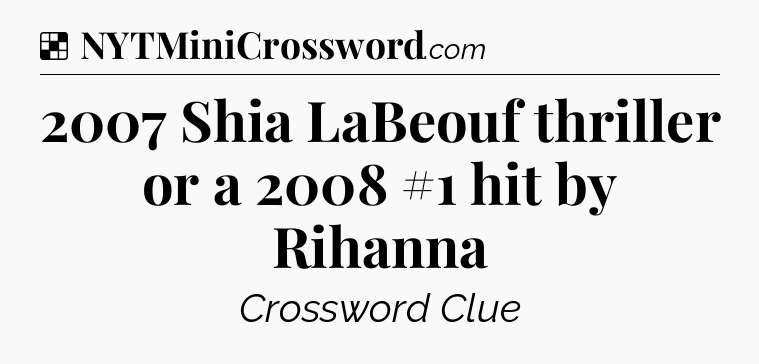 Solution: 2007 Shia LaBeouf thriller or a 2008 #1 hit by Rihanna - NYT Crossword