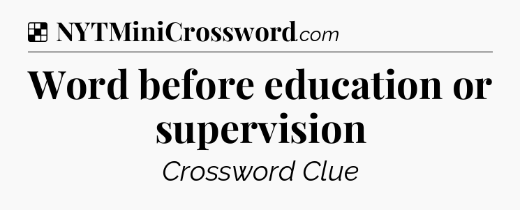 Solution: Word before education or supervision - NYT Crossword