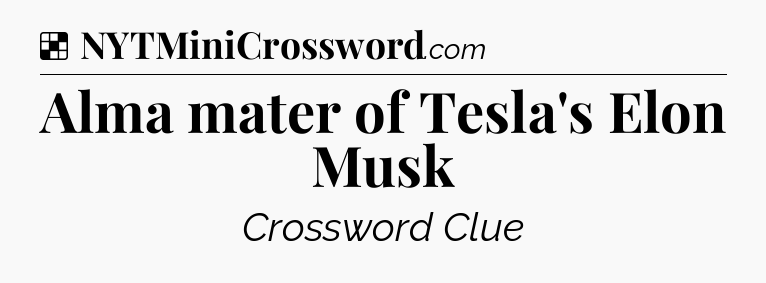 Solution: Alma mater of Tesla's Elon Musk - NYT Crossword