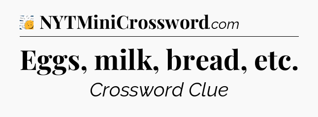 Eggs, milk, bread, etc - 7 Little Words