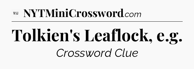 Tolkien's Leaflock, e.g - WSJ Crossword