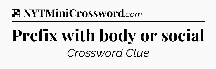 Solution: Prefix with body or social - NYT Crossword