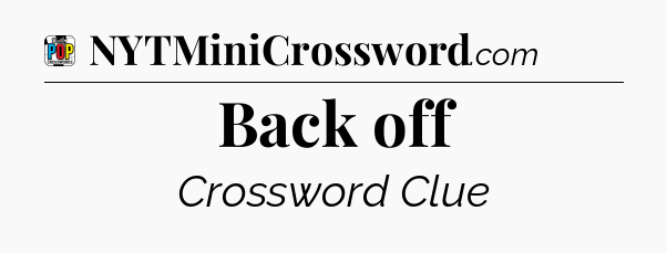 Back off Crossword Clue