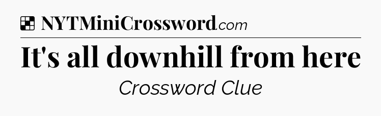 Solution: It's all downhill from here - NYT Crossword