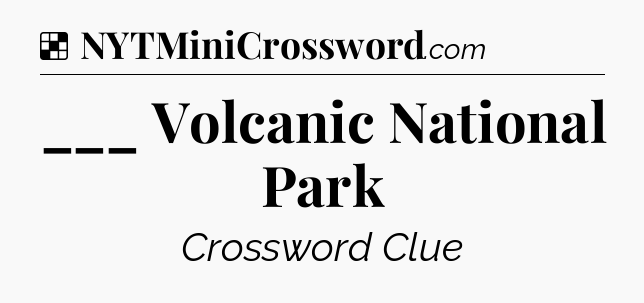 Solution: ___ Volcanic National Park - NYT Crossword