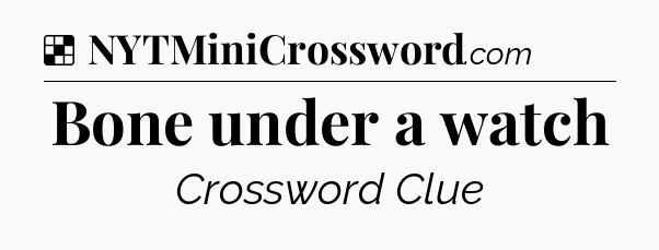 Solution: Bone under a watch - NYT Crossword