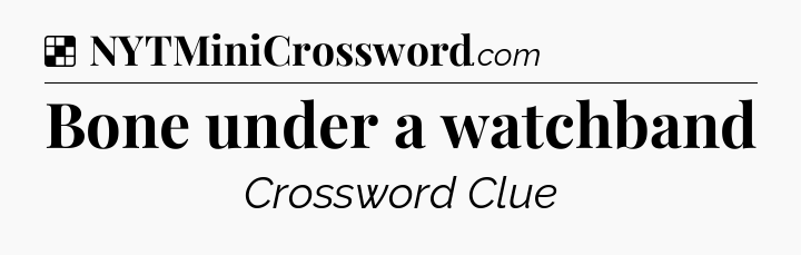 Solution: Bone under a watchband - NYT Crossword