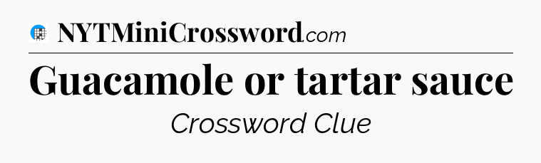 Guacamole or tartar sauce Crossword Clue