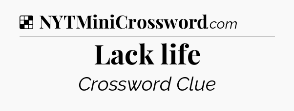 Solution: Lack life - NYT Crossword