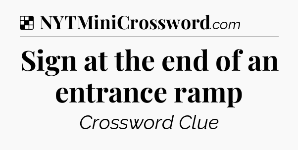 Solution: Sign at the end of an entrance ramp - NYT Crossword