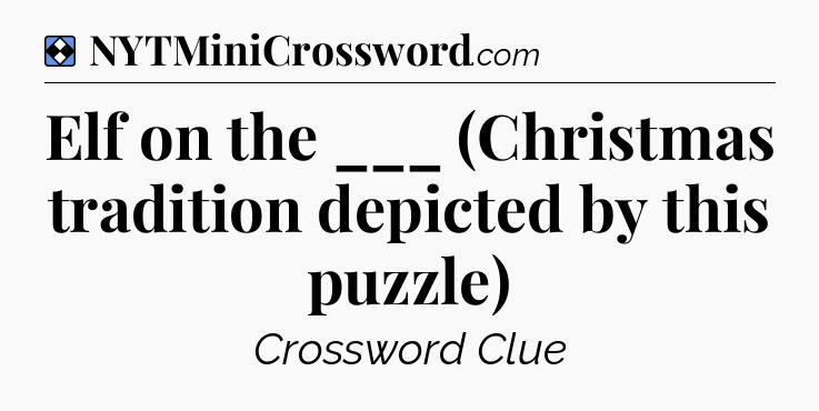 Solution: Elf on the ___ (Christmas tradition depicted by this puzzle) - NYT Mini Crossword
