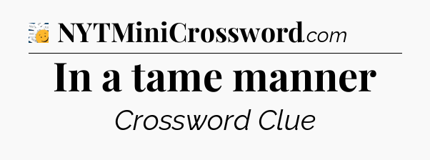 In a tame manner - 7 Little Words