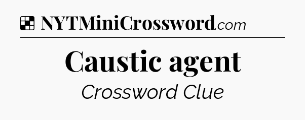 Solution: Caustic agent - NYT Crossword