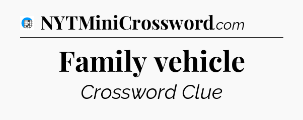 Family vehicle Crossword Clue