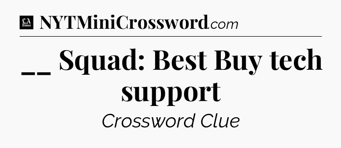 __ Squad: Best Buy tech support - LA Times Crossword