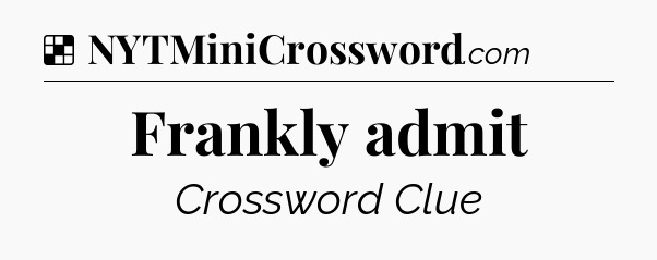 Solution: Frankly admit - NYT Crossword