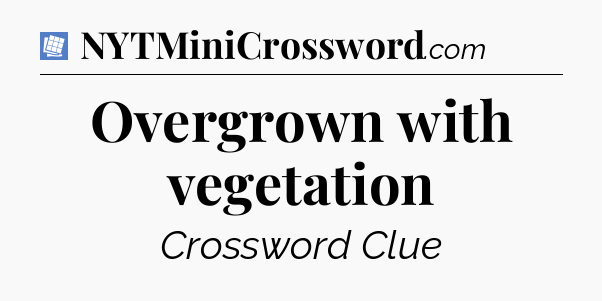 Overgrown with vegetation Puzzle Page Crossword Clue