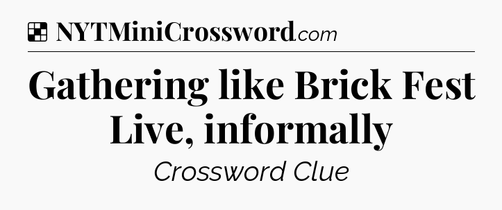 Solution: Gathering like Brick Fest Live, informally - NYT Crossword