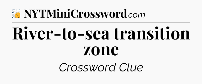 River-to-sea transition zone - 7 Little Words